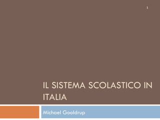 IL SISTEMA SCOLASTICO IN ITALIA Michael Gooldrup 
