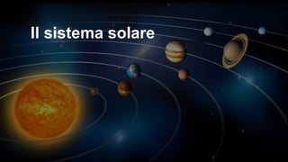 Il sistema solare
 