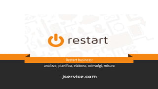 Restart business:
analizza, pianifica, elabora, coinvolgi, misura

 