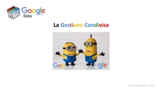 Sites
La Gestione Condivisa
Modulo 2: quarta lezione - A. Todaro
 