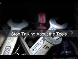 http://www.flickr.com/photos/batega/1596898776/  Stop Talking About the Tools 