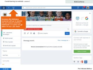Prof. Michele MaffucciCC-BY-SA
Il social learning con edmodo - versione 3 Biblioteca
Accesso alla biblioteca
(materiali utili per le lezioni)
che può essere condivisa
totalmente o in parte con gli
allievi di una o più classi
 