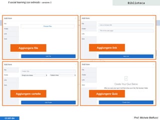 Prof. Michele MaffucciCC-BY-SA
Il social learning con edmodo - versione 3 Biblioteca
Aggiungere file
Aggiungere cartelle
Aggiungere link
Aggiungere Quiz
 