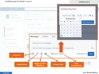 Prof. Michele MaffucciCC-BY-SA
Il social learning con edmodo - versione 3 Comunicare
allega file
condividi link
aggiungi dalla
biblioteca
Google Drive Post
programmato
 