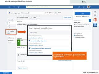Prof. Michele MaffucciCC-BY-SA
Il social learning con edmodo - versione 3 Quiz
possibilità di inserire un quesito inserito
in precedenza
 