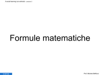 Formule matematiche
Prof. Michele MaffucciCC-BY-SA
Il social learning con edmodo - versione 3
 