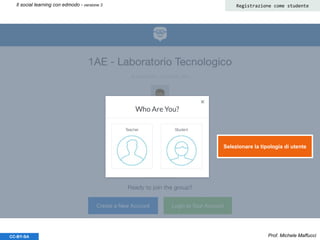 Prof. Michele MaffucciCC-BY-SA
Il social learning con edmodo - versione 3 Registrazione come studente
Selezionare la tipologia di utente
 