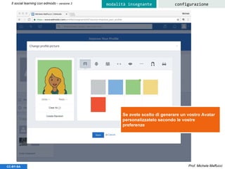 Prof. Michele MaffucciCC-BY-SA
Il social learning con edmodo - versione 3 configurazionemodalità insegnante
Se avete scelto di generare un vostro Avatar
personalizzatelo secondo le vostre
preferenze
 