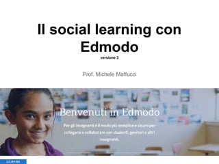 Il social learning con
Edmodoversione 3
Prof. Michele Maffucci
CC-BY-SA
 