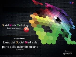 Guido Di Fraia

L’uso dei Social Media da
parte delle aziende italiane
           14 gennaio 2011
 