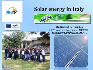 Solar energy in Italy Multilateral Partnership LLP/Comenius Programme  2009/2011 2009-1-CY1-COM06-00472-5   - 