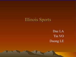 Illinois Sports

               Duc LA
                Tin VO
              Duong LE
 