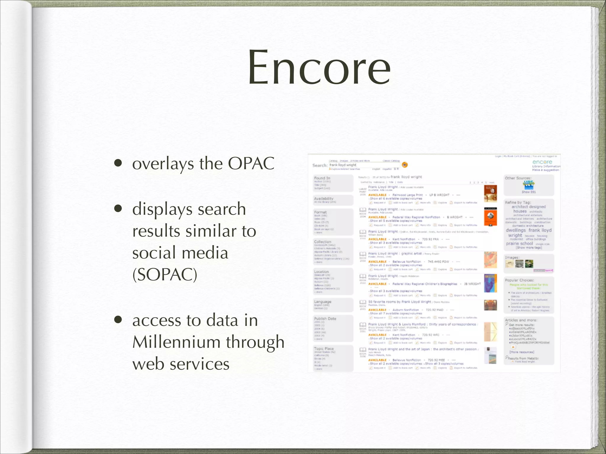 Encore
• overlays the OPAC
• displays search
results similar to
social media
(SOPAC)
• access to data in
Millennium through
web services
 