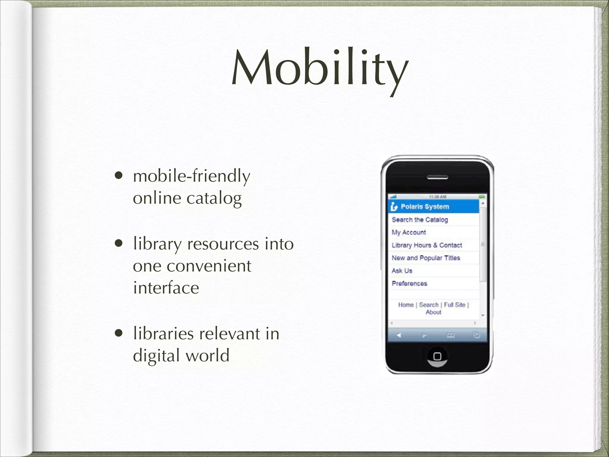 Mobility
• mobile-friendly
online catalog
• library resources into
one convenient
interface
• libraries relevant in
digital world
 