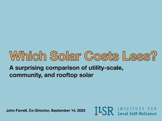 John Farrell, Co-Director, September 14, 2023
Which Solar Costs Less?
A surprising comparison of utility-scale,
community, and rooftop solar
 