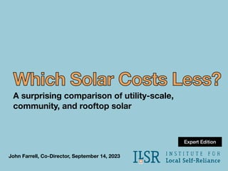John Farrell, Co-Director, September 14, 2023
Which Solar Costs Less?
A surprising comparison of utility-scale,
community, and rooftop solar
Expert Edition
 