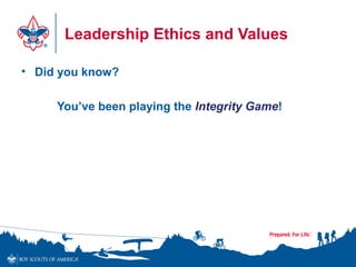 Leadership Ethics and Values
• Did you know?
You’ve been playing the Integrity Game!
 