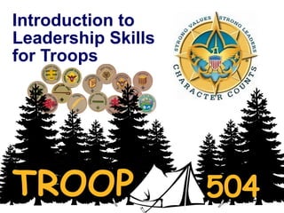 Introduction to
Leadership Skills
for Troops
TROOP 504
 