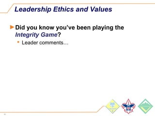 65
Leadership Ethics and Values
►Did you know you’ve been playing the
Integrity Game?
 Leader comments…
 