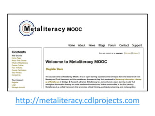 http://metaliteracy.cdlprojects.com
 