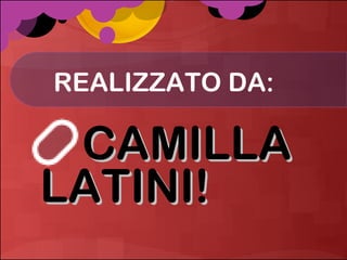 CAMILLA LATINI! REALIZZATO DA: 