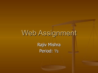 Web Assignment Rajiv Mishra Period: ½ 