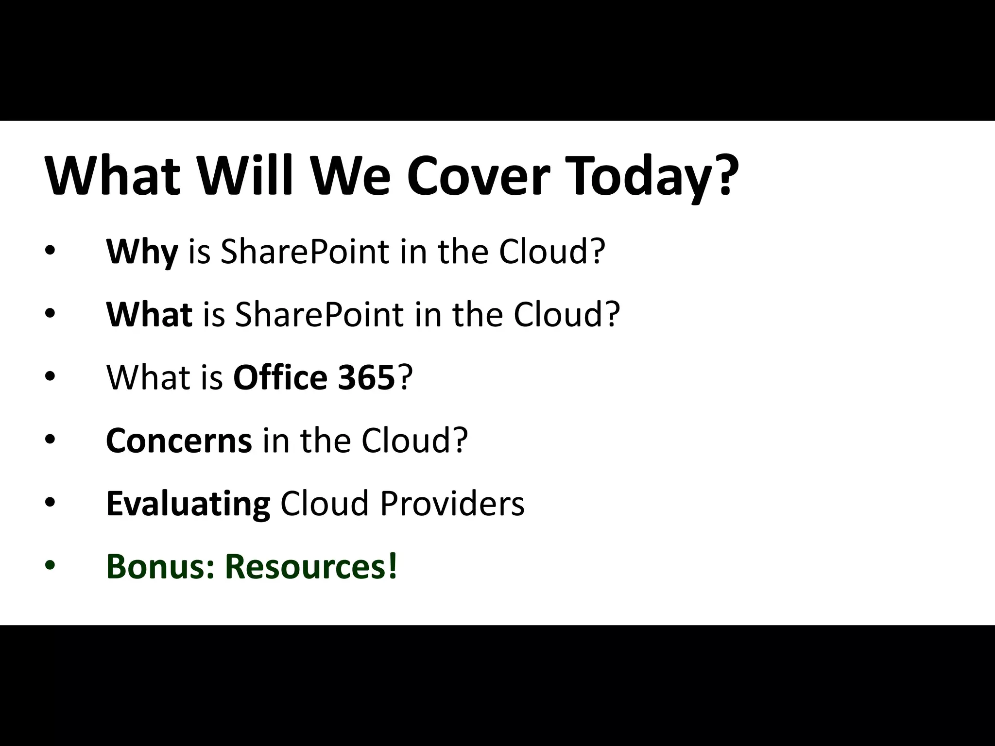 What Will We Cover Today?
•    Why is SharePoint in the Cloud?
•    What is SharePoint in the Cloud?
•    What is Office 365?
•    Concerns in the Cloud?
•    Evaluating Cloud Providers
•    Bonus: Resources!


#APP2 @RHarbridge
 