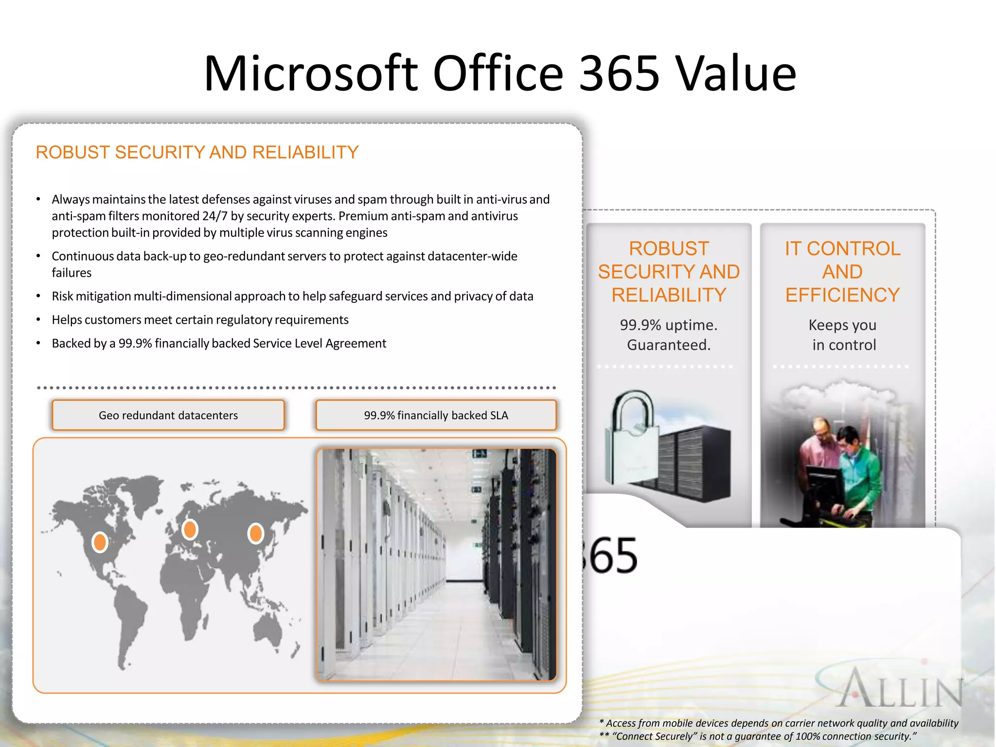 Microsoft Office 365 Value




#APP2 @RHarbridge
                              * Access from mobile devices depends on carrier network quality and availability
                              ** “Connect Securely” is not a guarantee of 100% connection security.”
 
