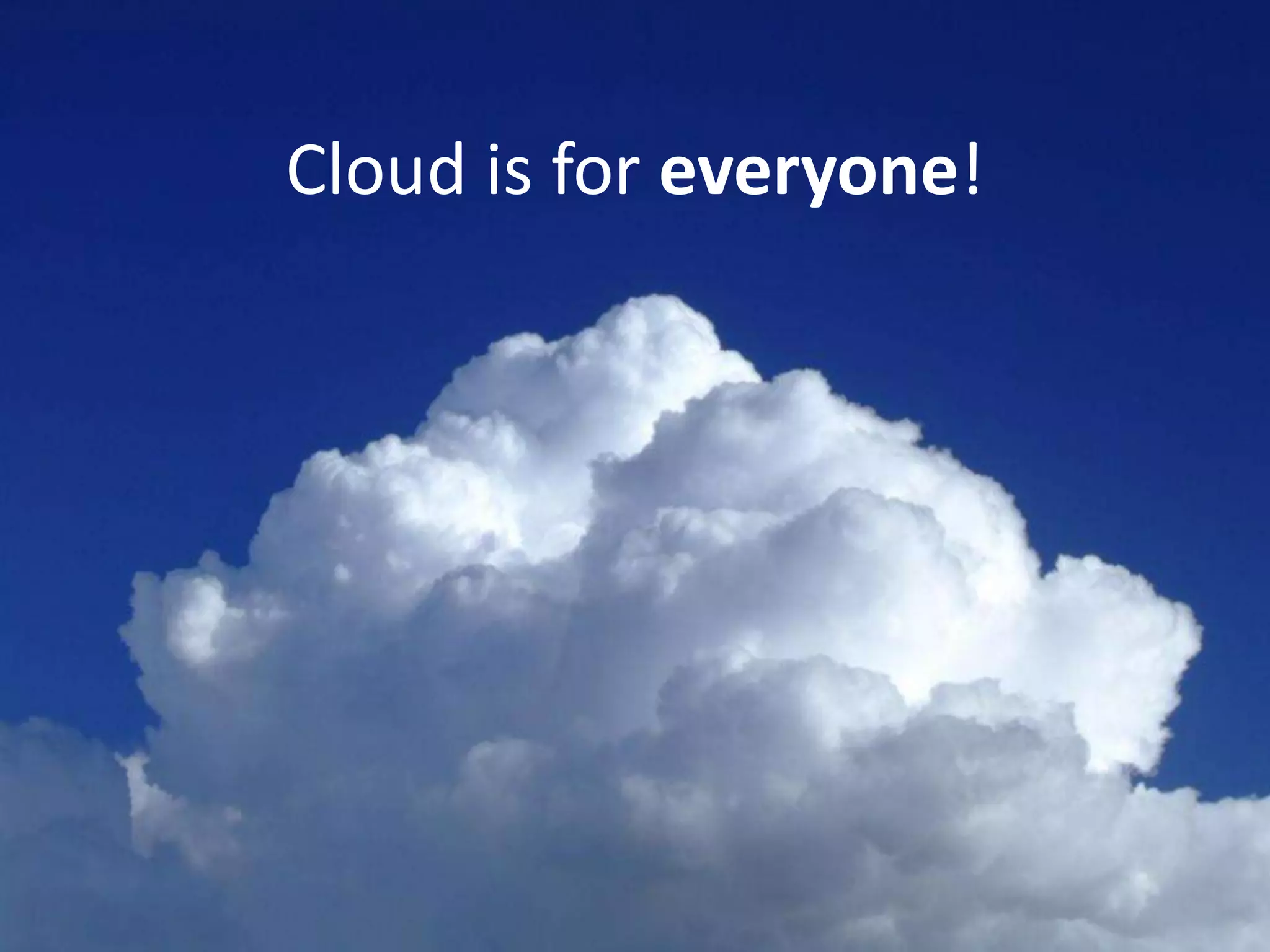 Cloud is for everyone!




#APP2 @RHarbridge
 