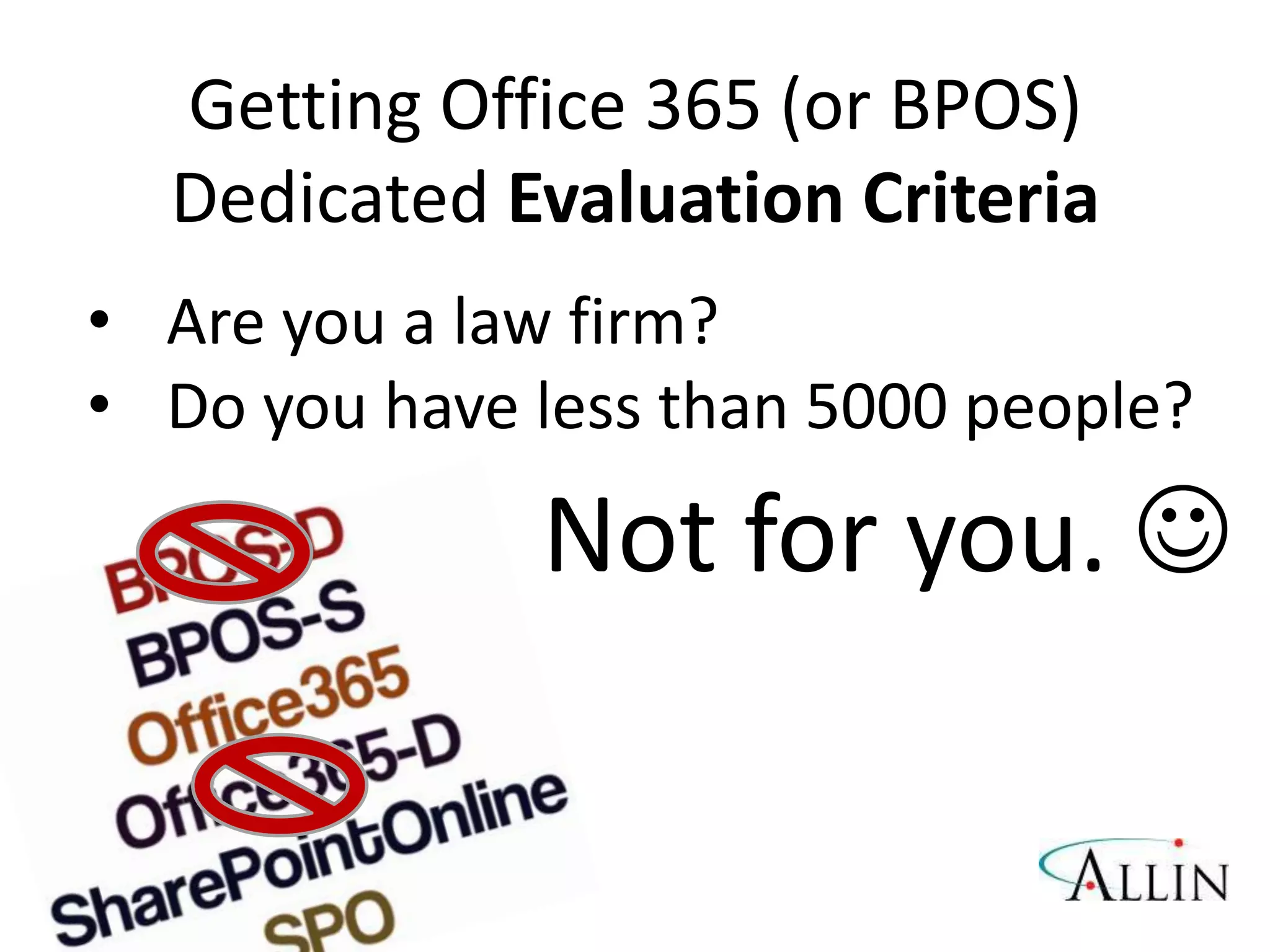 Getting Office 365 (or BPOS)
        Dedicated Evaluation Criteria
  • Are you a law firm?
  • Do you have less than 5000 people?

                    Not for you. 

#APP2 @RHarbridge
 