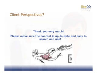 Client Perspectives?



                Thank you very much!
Please make sure the content is up-to-date and easy to
                    search and use!
 