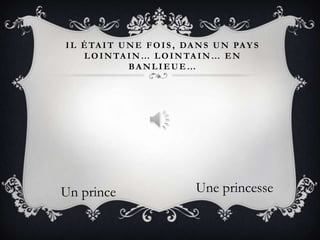 IL ÉTA IT UNE FOIS , DA NS UN PAY S
LOINTA IN… LOINTA IN… EN
BA NLIEUE…
Un prince Une princesse
 
