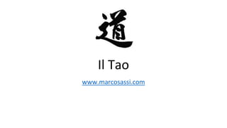 Il Tao
www.marcosassi.com
 