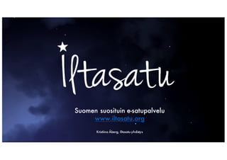 Suomen suosituin e-satupalvelu
www.iltasatu.org
Kristiina Åberg, Iltasatu-yhdistys
 