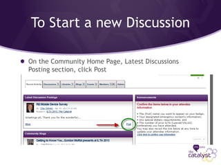 To Start a new Discussion
On the Community Home Page, Latest Discussions
Posting section, click Post
 