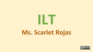 ILT
Ms. Scarlet Rojas
 