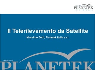 Il Telerilevamento da Satellite
                 Massimo Zotti, Planetek Italia s.r.l.




p
pkm026-355-2.0
 