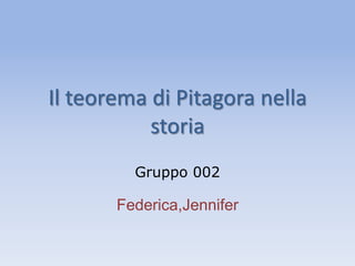Il teorema di Pitagora nella storia Gruppo 002 Federica,Jennifer 