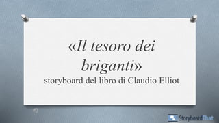 «Il tesoro dei
briganti»
storyboard del libro di Claudio Elliot
 