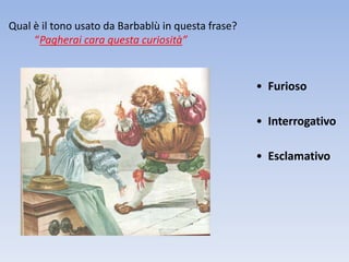 Qual è il tono usato da Barbablù in questa frase?
“Pagherai cara questa curiosità”

• Furioso
• Interrogativo
• Esclamativo

 