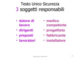 Testo Unico Sicurezza 3  soggetti responsabili datore di lavoro dirigenti preposti lavoratori G i o r g i o  T a c c o n i medico competente progettista fabbricante installatore 