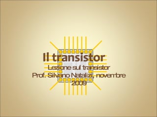 Lezione sul transistor Prof. Silvano Natalizi, novembre 2009 