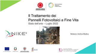 Il Trattamento dei
Pannelli Fotovoltaici a Fine Vita
Stato dell’arte – Luglio 2022
Relatore: Andrea Modica
 