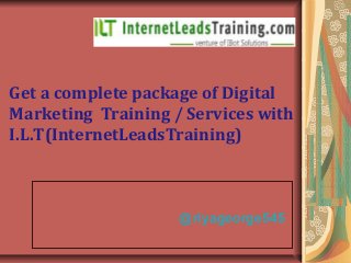 Get a complete package of Digital
Marketing Training / Services with
I.L.T(InternetLeadsTraining)
@riyageorge545
 
