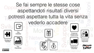 Se fai sempre le stesse cose
aspettandoti risultati diversi
potresti aspettare tutta la vita senza
vederlo accadere
 