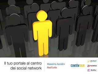 Il tuo portale al centro   Massimo Azzolini
                                              CONTÉNTOUR
     dei social network
                                                           agile.open.connected

                           RedTurtle
 