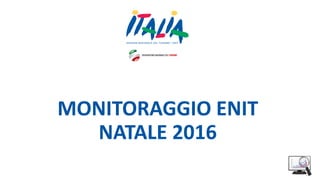 MONITORAGGIO ENIT
NATALE 2016
 