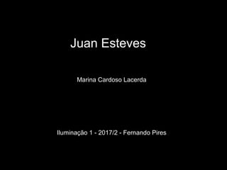 Juan Esteves
Marina Cardoso Lacerda
Iluminação 1 - 2017/2 - Fernando Pires
 