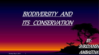 BIODIVERSITY AND
ITS CONSERVATION
Sunday, May 3, 2015 1
 
