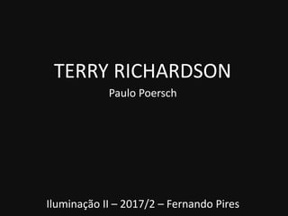 TERRY RICHARDSON
Paulo Poersch
Iluminação II – 2017/2 – Fernando Pires
 